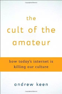 Der Kult des Amateurs: Wie heute's Internet unsere Kultur tötet, unbekannt
