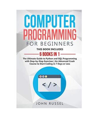 Computer Programming for Beginners: 6 Books in 1: The Ultimate Guide to Python a