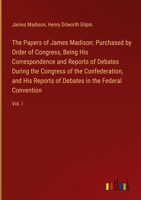 James Madison (u. a.) | The Papers of James Madison: Purchased by Order of...