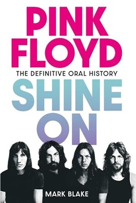 Pink Floyd: Shine on: The Definitive Oral History by Mark Blake NEW