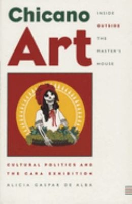 Chicano Art Inside/Outside the Master's House : Cultural Politics