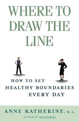 Where to Draw the Line: How to Set Healthy Boundaries Every Day by Katherine, A