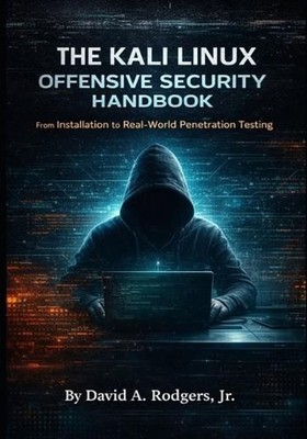The Kali Linux Offensive Security Handbook: From Installation to Real-World Pene