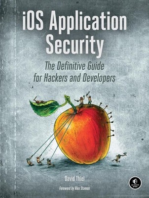 iOS Application Security: The Definitive Guide for Hackers and Developers by Dav