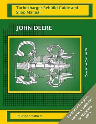John Deere RE503810: Turbocharger Rebuild Guide and Shop Manual by Brian Smother