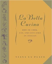 La Bella Cucina: How to Cook, Eat, and Live Like an Italian by La Place, Viana