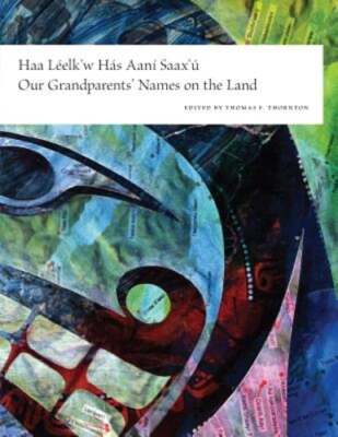Haa Leelk'w Has Aani Saax'u / Our Grandparents' Names on the Land by Thornton