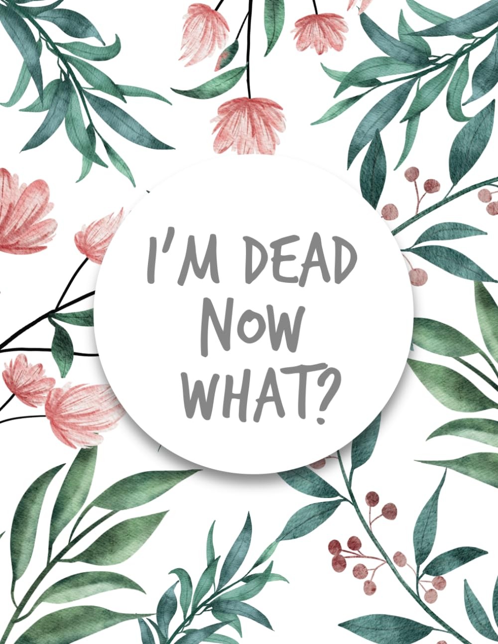I'm Dead Now What ?: im dead now what book organizer , End of life planner , My