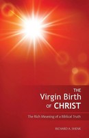 The Virgin Birth Of Christ The Rich Meaning Of A Biblical Truth Richard Shenk