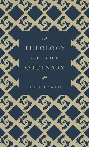 Julie Canlis A Theology of the Ordinary (Tascabile)
