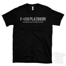 F-450 PLATINUM: Overbuilt and overdelivered T-Shirt car driver gift