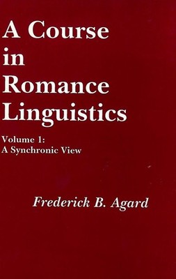 A Course in Romance Linguistics: A Synchronic View, vol. 1 by Frederick B. Agard