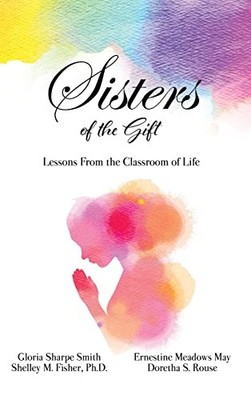 Sisters of the Gift: by Gloria Sharpe Smith, Shelley M. Fisher, Ph.D., Ernestine
