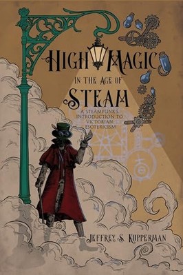 High Magic in the Age of Steam : a Steampunk's Introduc -  NEW Jeffrey S. Kupp 2