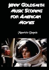 JERRY GOLDSMITH - MUSIC SCORING FOR AMERICAN MOVIES By Mauricio Dupuis BRAND NEW