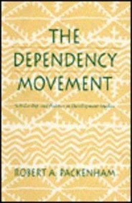The Dependency Movement : Scholarship and Politics in Development