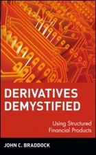 Derivatives Demystified:  Using Structured Financi Financial Products Braddock