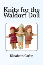KNITS FOR THE WALDORF DOLL: 27 DESIGNS INCLUDING PATTERN By Elizabeth Carlin NEW