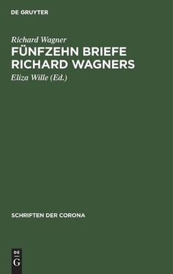 Fnfzehn Briefe Richard Wagners by Richard Wagner, Eliza Wille - 9783486766097