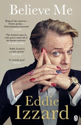 Believe Me: A Memoir of Love, Death and Jazz Chickens by Eddie Izzard (English)
