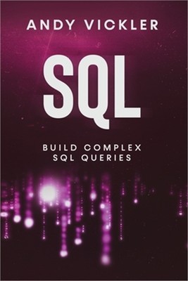 SQL: Build Complex SQL Queries (Paperback or Softback)