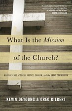 What Is the Mission of the Church?: Making Sense of Social Justice, Shalom, ...