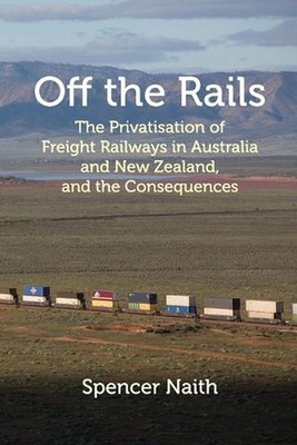 Off the Rails: The Privatisation of Freight Railways in Australia and New Zealan