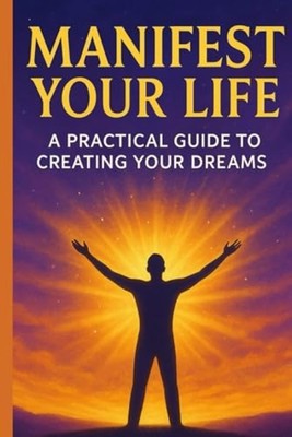 Manifest Your Life - A Practical Guide To Creating Your - paperback NEW COSTI. G