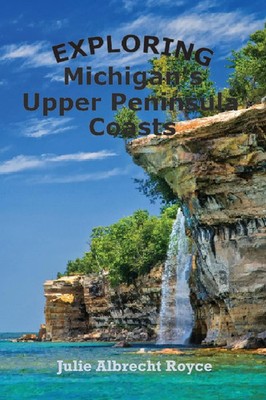 Exploring Michigan's Upper Peninsula Coasts | Julie Albrecht Royce | Taschenbuch