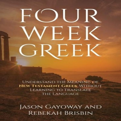 Four Week Greek Learn the meaning behind New Testament Greek with