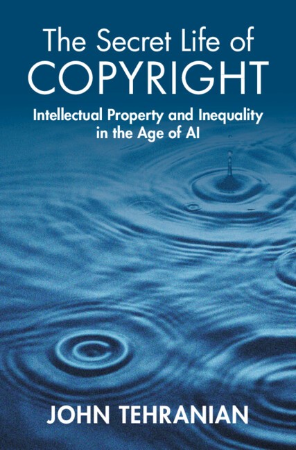 The Secret Life of Copyright Tehranian Hardback Cambridge University Press