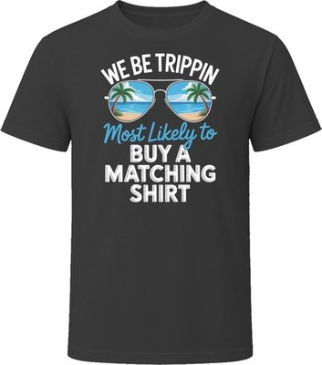 Most Likely To Buy A Matching Shirt We Be Trippin T Shirt