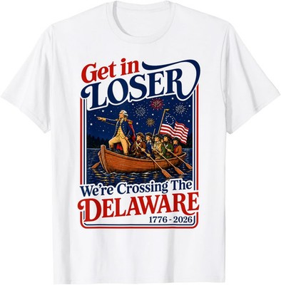 Get in Loser We're Crossing The Delaware 4th of July T-Shirt