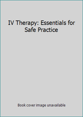 IV Therapy: Essentials for Safe Practice by Lisa Gorski