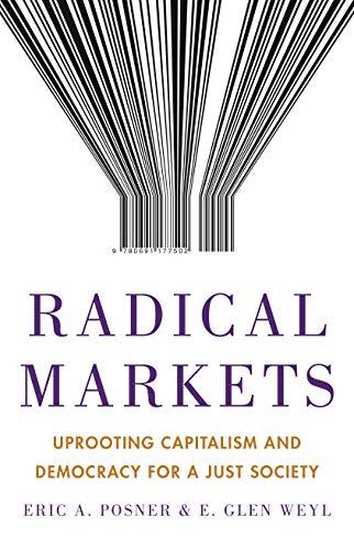 Radical Markets: Uprooting Capitalism and Democracy for a Just S