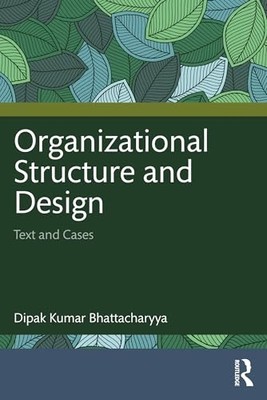 Organizational Structure and Design : Text and Cases -  NEW Dipak Kumar Bha 2024