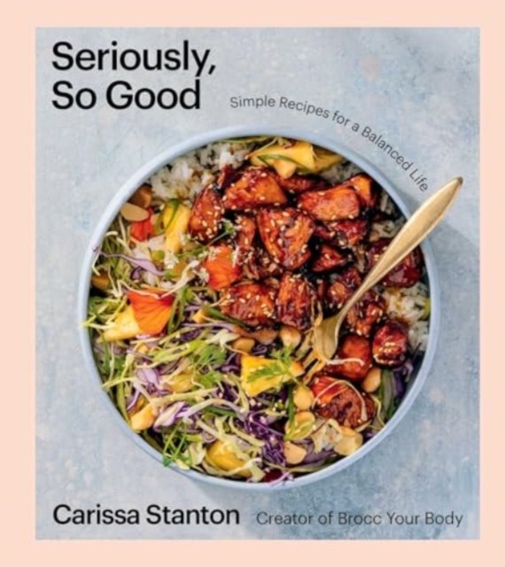 Seriously, So Good: Simple Recipes for a Balanced Life (A Cookbook) by Carissa - Image 2