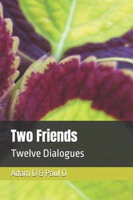 Two Friends: Twelve Dialogues by Adam D. & Paul D. Paperback Book