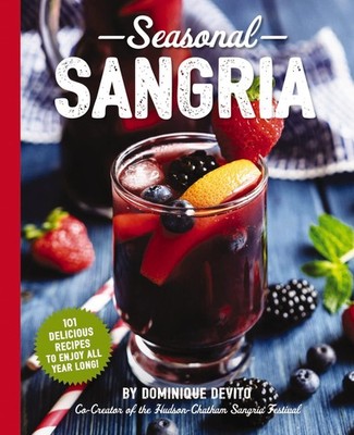 Seasonal Sangria: 101 Delicious Recipes to Enjoy All Year Long! (The Art of ...