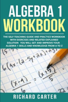 Algebra 1 Workbook : The Self-Teaching Guide and Practice Workboo