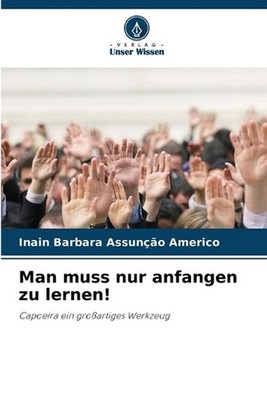 Man muss nur anfangen zu lernen! by Inain Barbara Assun??o Americo Paperback Boo