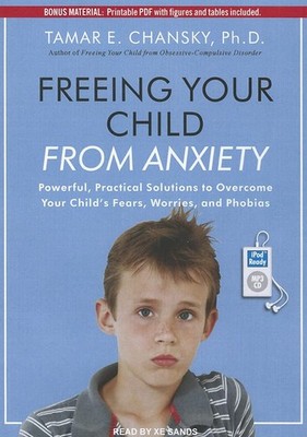 Freeing Your Child From Anxiety: Powerful, Practical Solutions to Overcome Y...