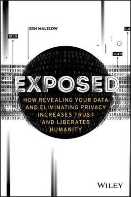 Exposed - How Revealing Your Data and EliminatingPrivacy Increases Trust and...