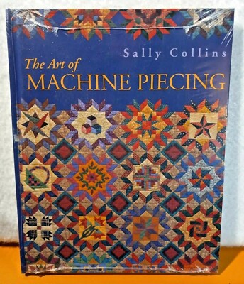 Sally Collins ART OF MACHINE PIECING Methods Sampler Quilts HB Book NEW Sealed
