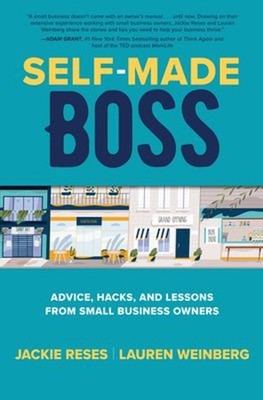 Self-Made Boss: Advice, Hacks, and Lessons from Small Business Ow