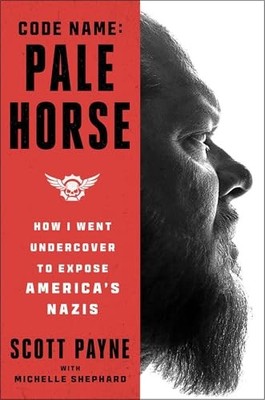 Code Name: Pale Horse : How I Went Undercover to Expose America's Nazis by ...