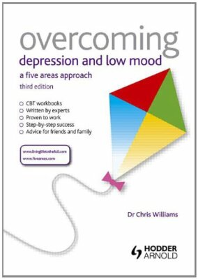 Overcoming Depression and Low Mood, 3rd Edition: A Five Areas A 
