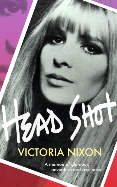 Head Shot: Glamour, grief and getting on with it by Victoria Nixon HARDBACK