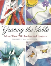 GRACING THE TABLE - MORE THAN 20 HANDCRAFTED PROJECTS BY DAWN ANDERSON ©2001