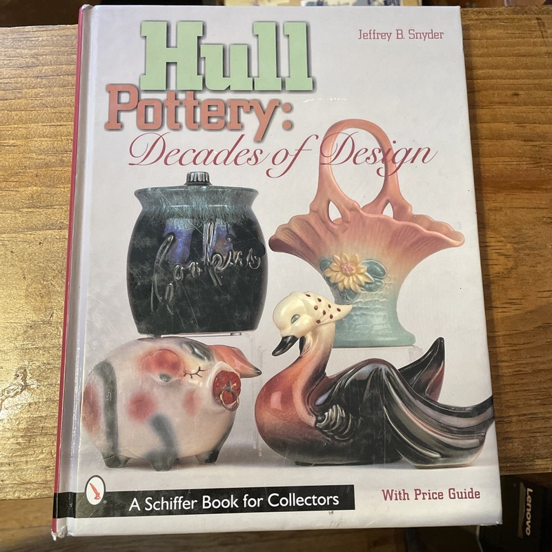 Hull Pottery: Decades of Design by Jeffrey B. Snyder 